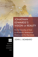 Jonathan Edwards's Vision of Reality: The Relationship of God to the World, Redemption History, and the Reprobate 1610974565 Book Cover