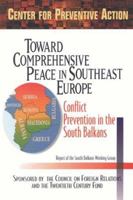 Toward Comprehensive Peace in Southeast Europe: Conflict Prevention in the South Balkans : Report of the South Balkans Working Group of the Council on ... Action (Preventive Action Reports, Vol 1) 0870784021 Book Cover