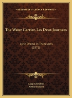 The Water Carrier, Les Deux Journees: Lyric Drama in Three Acts 110440804X Book Cover