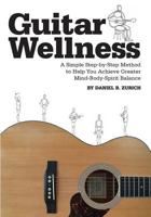 Guitar Wellness: A Simple Step-By-Step Method to Help You Achieve Greater Mind-Body-Spirit Balance 1519127995 Book Cover