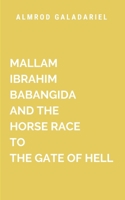 Mallam Ibrahim Babangida and the Horse Race to the Gate of Hell: A gripping saga of war, loyalty, and divine intrigue (Historical) 7550592829 Book Cover