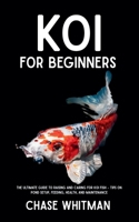 Koi for Beginners: The Ultimate Guide to Raising and Caring for Koi Fish – Tips on Pond Setup, Feeding, Health, and Maintenance B0FH4FG6D7 Book Cover