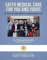 Safer Medical Care For You and Yours: Six Tools for Safe, Effective Compassionate Care 1539473678 Book Cover