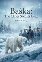 Baska - The Other Soldier Bear: The Incredible True Story of a Polar Bear in the Polish Army (The Animals of War, The Silent Front) 1918219974 Book Cover