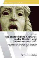 Die Aristotelische Katharsis in Der Theater- Und Literaturwissenschaft 3639465784 Book Cover