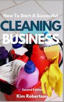 How To Start A Successful Cleaning Business: The Essential Guide To Starting A Cleaning Business 1521337004 Book Cover