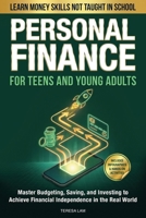 Personal Finance for Teens and Young Adults: Learn Money Skills Not Taught in School: Master Budgeting, Saving, and Investing to Achieve Financial Independence in the Real World B0GRJ2Q36X Book Cover