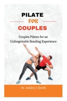 PILATE FOR COUPLES: Couples Pilates for an Unforgettable Bonding Experience B0BVPL77WL Book Cover