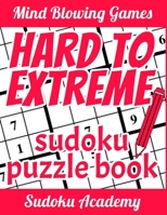 Hard to Extreme Sudoku: The Complete Collection of Super Difficult Sudoku Puzzles + HEX Sudoku + Killer Sudoku - Only the Brave can face this book 1697404324 Book Cover