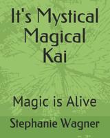 It's Mystical Magical Kai: Magic Is Alive 1092971157 Book Cover