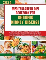 Mediterranean Diet Cookbook for Chronic Kidney Disease: Your Guide to Renal Tasty and Nutritious Recipes, Elevate your well-being through the art of low-sodium, low-phosphorus, low-potassium diets. B0CSNQ5CBQ Book Cover