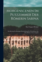 Morgenscenen Im Putzzimmer Der R�merin Sabina: Ein Beytrag Zur Richtigen Beurtheilung Des Privatlebens Der Alten R�mer (Classic Reprint) 1018344233 Book Cover