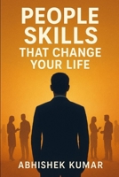 People Skills That Change Your Life: Master Communication, Influence, and Emotional Intelligence to Succeed in Career and Relationships B0G7K2TDYC Book Cover