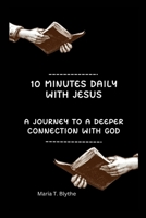 10 Minutes Daily with Jesus: A Journey To A Deeper Connection With God B0BW345RXH Book Cover