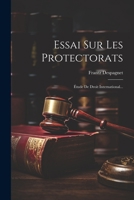 Essai Sur Les Protectorats: Étude De Droit International... 1021841706 Book Cover
