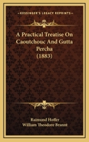 A Practical Treatise on Caoutchouc and Gutta Percha 1178803120 Book Cover
