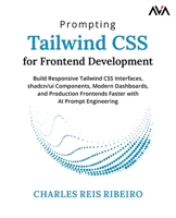 Prompting Tailwind CSS for Frontend Development: Build Responsive Tailwind CSS Interfaces, shadcn/ui Components, Modern Dashboards, and Production ... with AI Prompt Engineering (English Edition) 8169646359 Book Cover