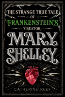 Mary Shelley: The Strange True Tale of Frankenstein's Creator 1328740056 Book Cover