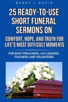 25 Ready-To-Use Short Funeral Sermons on Comfort, Hope, and Truth for Life’s Most Difficult Moments: For Busy Preachers, Lay Leaders, Teachers and Volunteers (25 Ready-to-Use Short Sermons Series) B0FL7FLBSM Book Cover