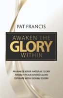 Awaken the Glory Within: Maximize Your Natural Glory, Awaken Your Divine Glory, Operate with Double Glory 1460009746 Book Cover