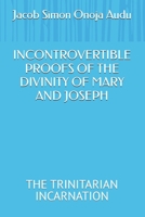 INCONTROVERTIBLE PROOFS OF THE DIVINITY OF MARY AND JOSEPH: THE TRINITARIAN INCARNATION 9786931041 Book Cover