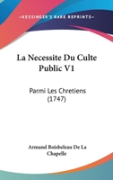 La Necessite Du Culte Public V1: Parmi Les Chretiens (1747) 1166203182 Book Cover