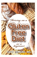 Thriving on a Gluten Free Diet as a beginner: Discover all you need to know with this exceptional guide on Gluten Free Diet! 166043811X Book Cover