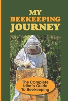 My Beekeeping Journey: The Complete Idiot's Guide To Beekeeping: Tips And Tricks B09BY3WR63 Book Cover
