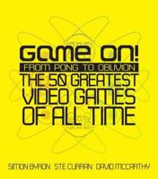Game On!: From Pong To Oblivion: The 50 Greatest Video Games Of All Time 0755315707 Book Cover