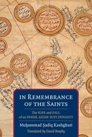 In Remembrance of the Saints: The Rise and Fall of an Inner Asian Sufi Dynasty 0231198191 Book Cover
