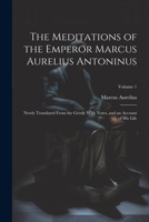 The Meditations of the Emperor Marcus Aurelius Antoninus: Newly Translated From the Greek: With Notes, and an Account of His Life; Volume 1 1021697397 Book Cover