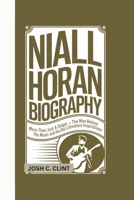 NIALL HORAN BIOGRAPHY: More Than Just a Singer - The Man Behind the Music and His Life’s Greatest Inspirations B0DVKV7LDT Book Cover