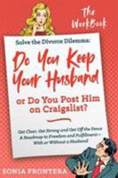 Solve the Divorce Dilemma: Do You Keep Your Husband or Do You Post Him on Craigslist?: The Workbook (The Sister's Guides to Empowered Living) 1733569502 Book Cover
