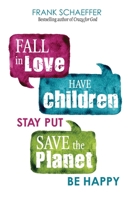 Fall In Love, Have Children, Stay Put, Save the Planet, Be Happy 0757324118 Book Cover