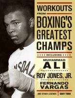 Workouts from Boxing's Greatest Champs: Get in Shape with Muhammad Ali, Fernando Vargas, Roy Jones Jr., and Other Legends 1569754438 Book Cover