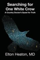 Searching for One White Crow: A Country Doctor's Quest for Truth 1530729580 Book Cover