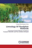 Limnology Of Floodplain Wetlands: Limnological Study Of Shesher And Welala Floodplain Wetlands: Lake Tana Sub-Basin 3659315346 Book Cover