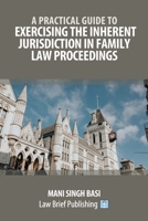 A Practical Guide to Exercising the Inherent Jurisdiction in Family Law Proceedings 1916698204 Book Cover