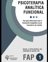 Psicoterapia analítica funcional: Una guía clínica para usar la interacción terapéutica como mecanismo de cambio (PSICOLOGIA, PSICOTERAPIA, ARTE Y ACTUALIDAD.) B08XY355DD Book Cover
