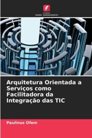 Arquitetura Orientada a Serviços como Facilitadora da Integração das TIC (Portuguese Edition) 6209655696 Book Cover