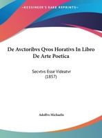 De Avctoribvs Qvos Horativs In Libro De Arte Poetica: Secvtvs Esse Videatvr (1857) 1149618019 Book Cover