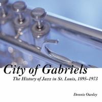 City of Gabriels: The History of Jazz in St. Louis, 1895-1973 1933370041 Book Cover