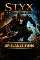 STYX BLADES OF GREED SPIELANLEITUNG: Beherrsche Schleichen, Kampf und Erkundung mit detaillierten Missionsdurchläufen, versteckten Sammelobjekten und Erfolgen (German Edition) B0GKFX2TPC Book Cover
