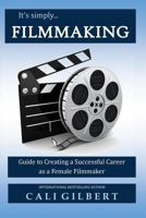 It's Simply Filmmaking: Guide to Creating a Successful Career as a Female Filmmaker 1986062414 Book Cover