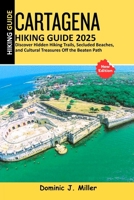 Cartagena Hiking Guide 2025: Essential Trails and Local Insights for Trekking, Camping, and Exploring the Rugged Peaks B0FNTCG6JX Book Cover