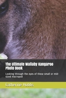 The Ultimate Wallaby Kangaroo Photo Book: Looking through the eyes of these small or mid-sized macropod 1658310489 Book Cover