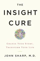 The Insight Cure: Change Your Story, Transform Your Life 1401953247 Book Cover