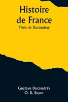 Histoire de France; Tirée de Ducoudray (French Edition) 9357920544 Book Cover