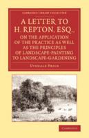 A Letter to H. Repton, Esq., on the Application of the Practice as Well as the Principles of Landscape-Painting to Landscape-Gardening: Intended as a Supplement to the Essay on the Picturesque 1171060068 Book Cover