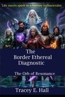 The Border Ethereal Diagnostic: The orb of resonance B0H6L8ML9Z Book Cover